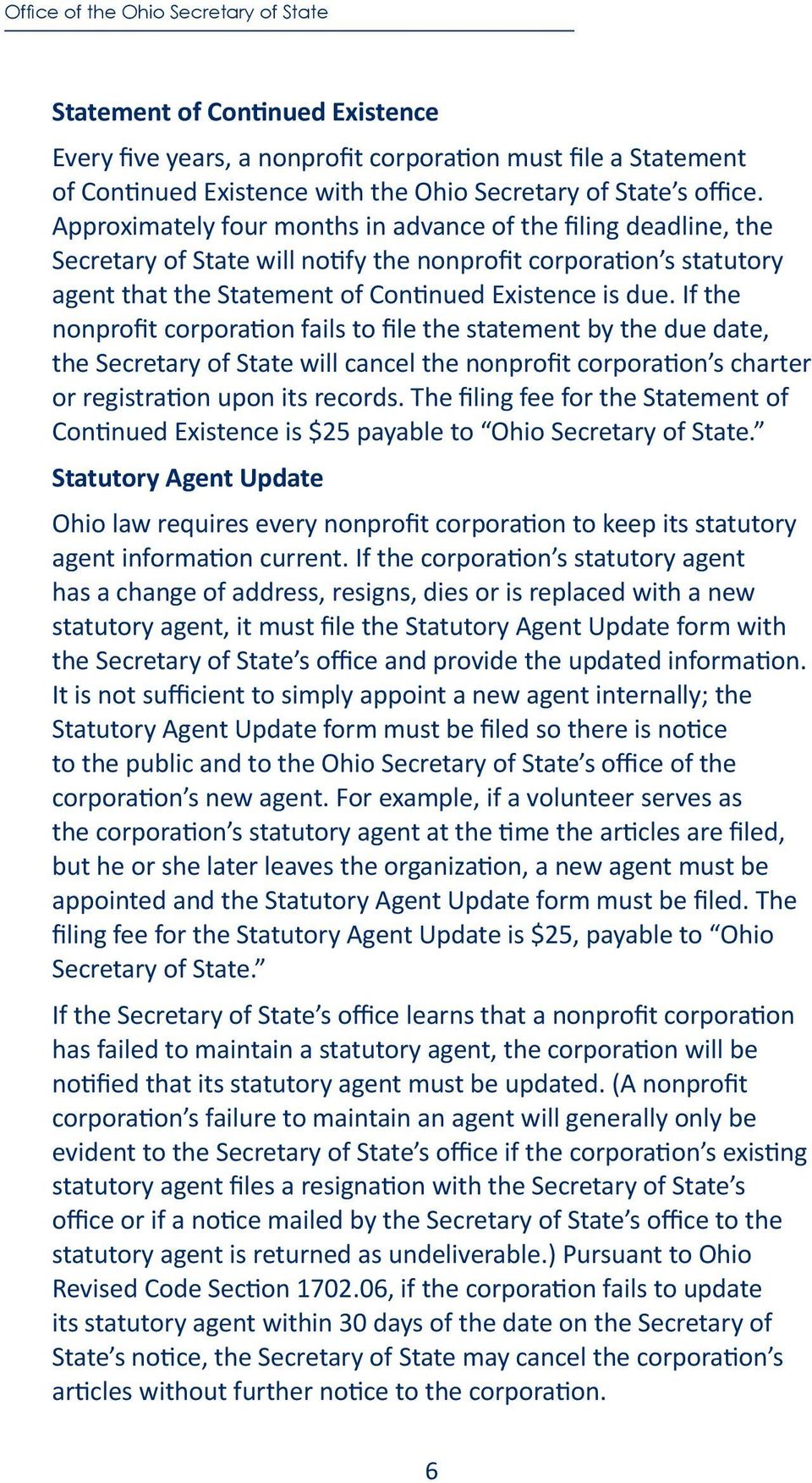 If the nonprofit corporation fails to file the statement by the due date, the Secretary of State will cancel the nonprofit corporation s charter or registration upon its records.
