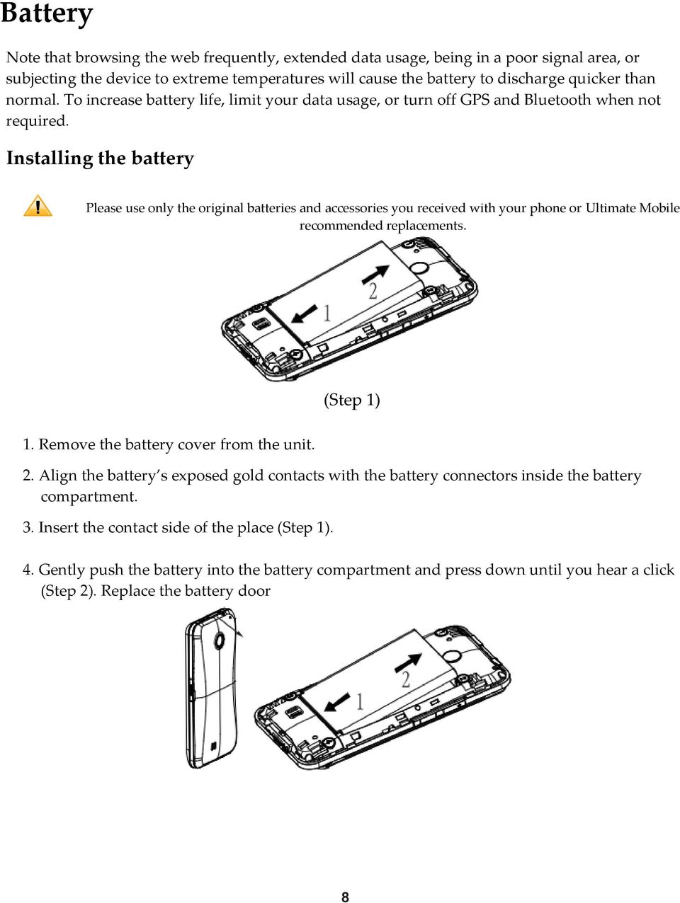Installing the battery Please use only the original batteries and accessories you received with your phone or Ultimate Mobile recommended replacements. (Step 1) 1.