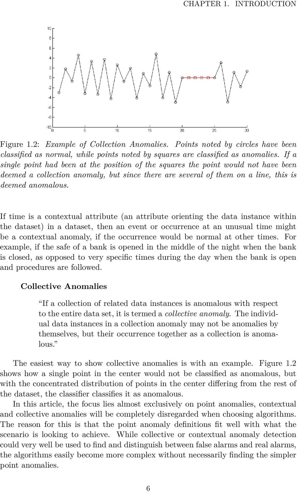 If time is a contextual attribute (an attribute orienting the data instance within the dataset) in a dataset, then an event or occurrence at an unusual time might be a contextual anomaly, if the