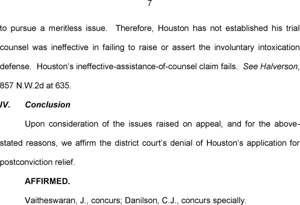 intoxication defense. Houston s ineffective-assistance-of-counsel claim fails. See Halverson, 857 N.W.2d at 635. IV.