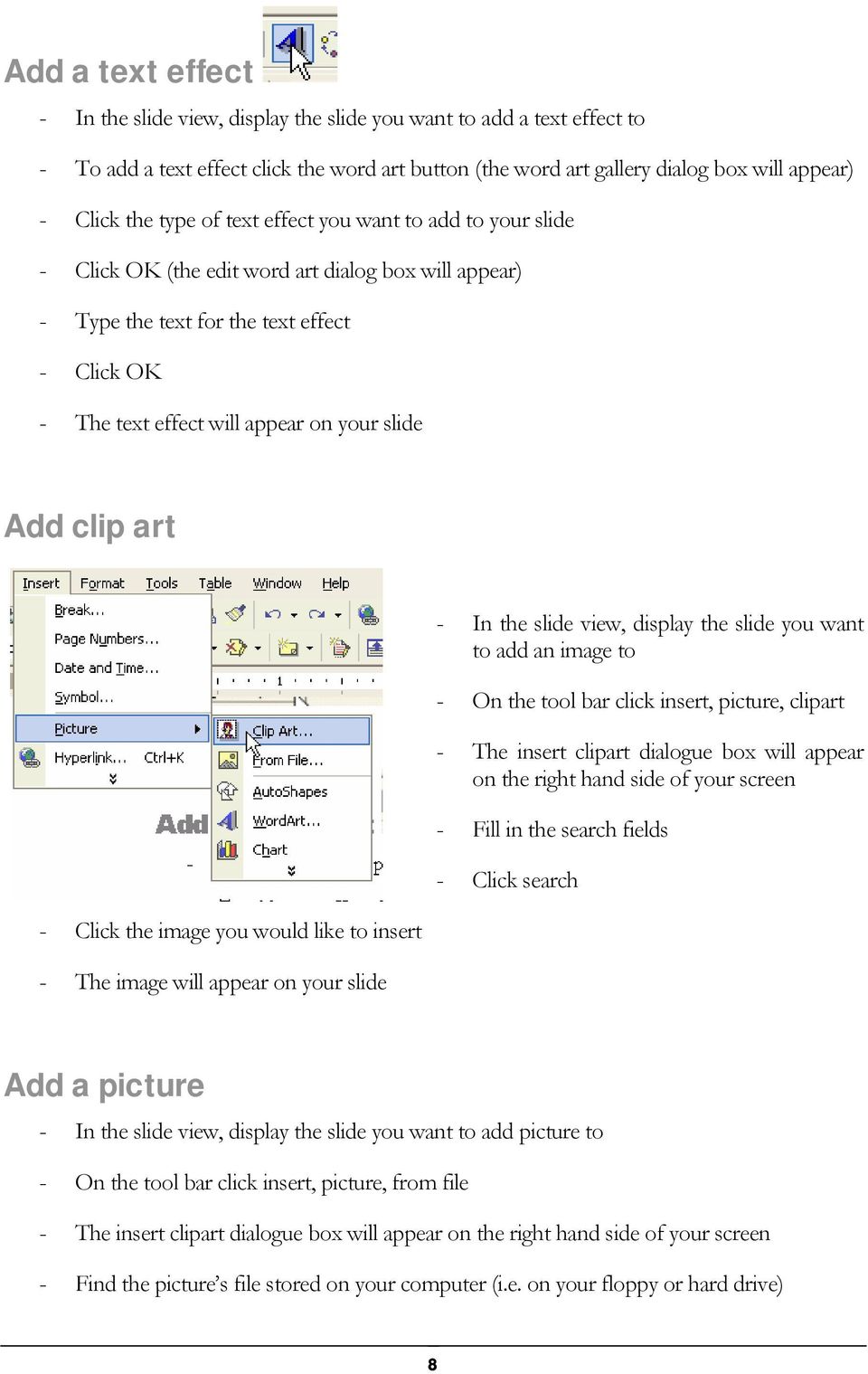 clip art - Click the image you would like to insert - The image will appear on your slide - In the slide view, display the slide you want to add an image to - On the tool bar click insert, picture,