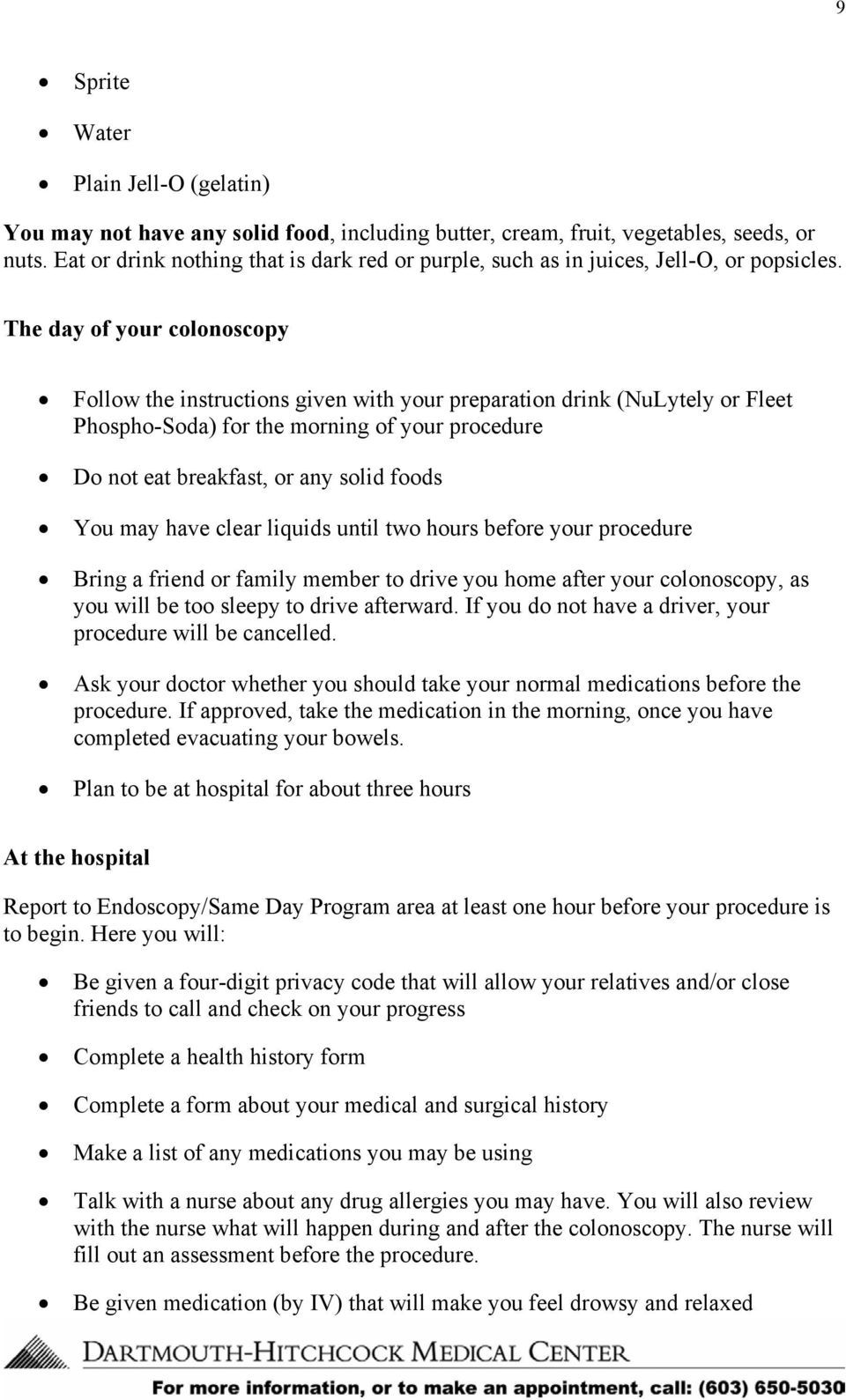 The day of your colonoscopy Follow the instructions given with your preparation drink (NuLytely or Fleet Phospho-Soda) for the morning of your procedure Do not eat breakfast, or any solid foods You