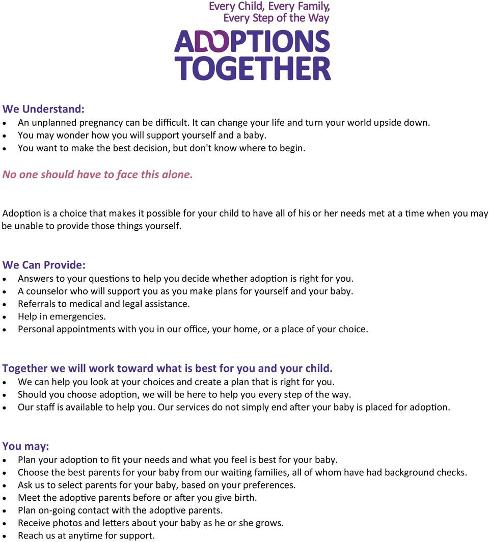 Adoption is a choice that makes it possible for your child to have all of his or her needs met at a time when you may be unable to provide those things yourself.