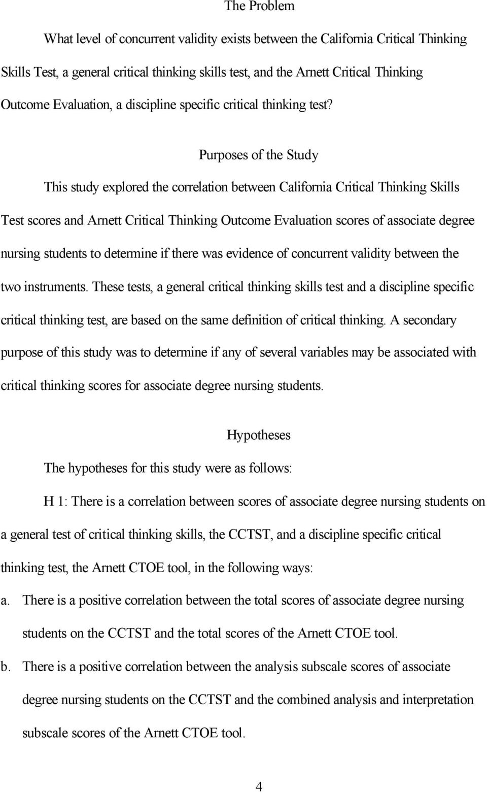 Purposes of the Study This study explored the correlation between California Critical Thinking Skills Test scores and Arnett Critical Thinking Outcome Evaluation scores of associate degree nursing