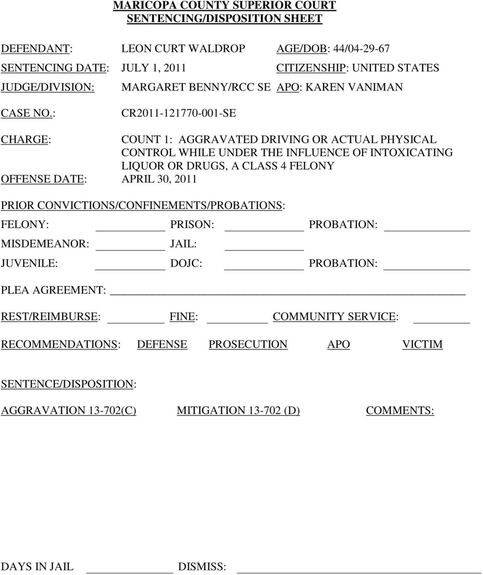 : CR2011-121770-001-SE CHARGE: COUNT 1: AGGRAVATED DRIVING OR ACTUAL PHYSICAL CONTROL WHILE UNDER THE INFLUENCE OF INTOXICATING LIQUOR OR DRUGS, A CLASS 4 FELONY OFFENSE DATE: APRIL 30,