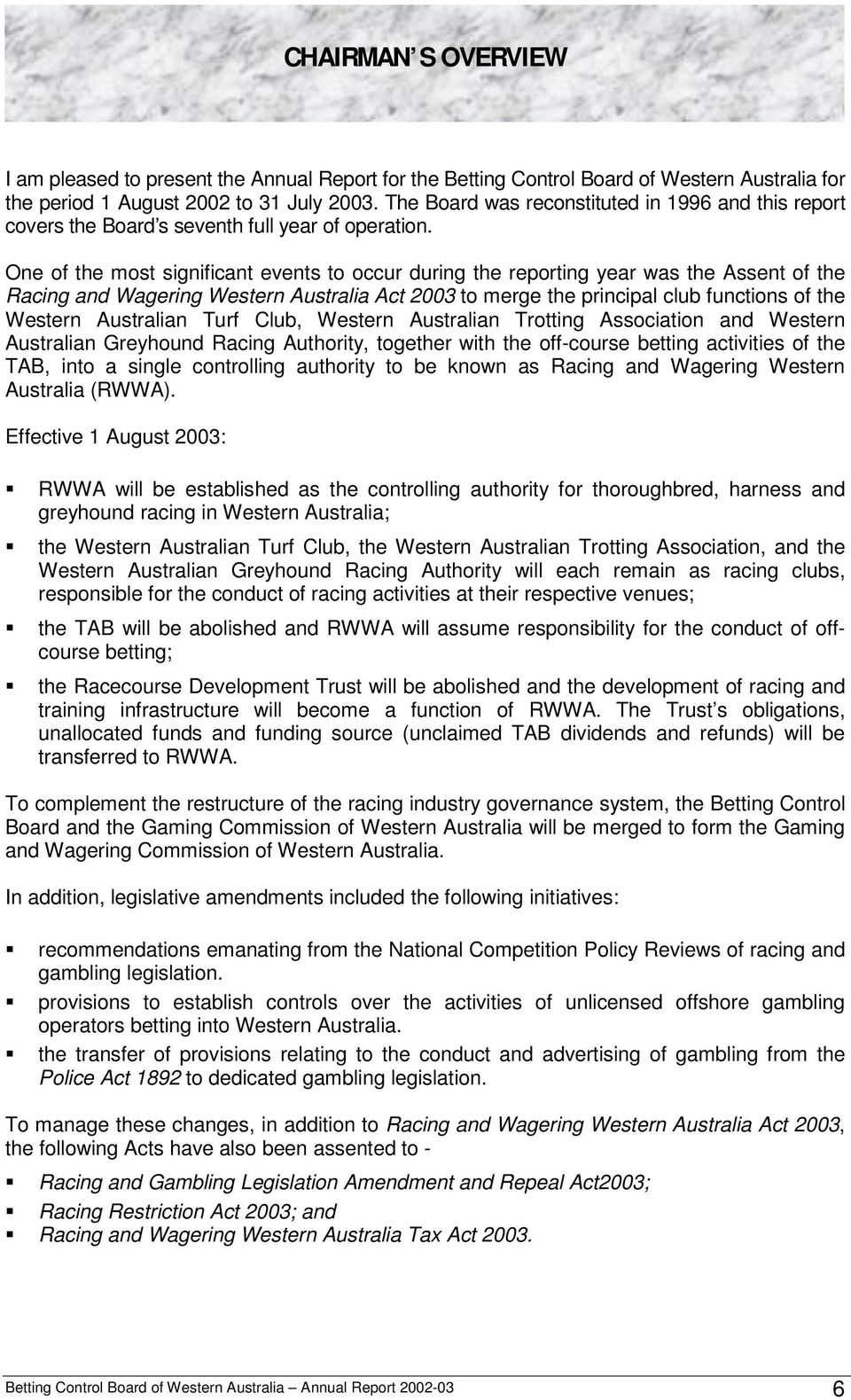 One of the most significant events to occur during the reporting year was the Assent of the Racing and Wagering Western Australia Act 2003 to merge the principal club functions of the Western