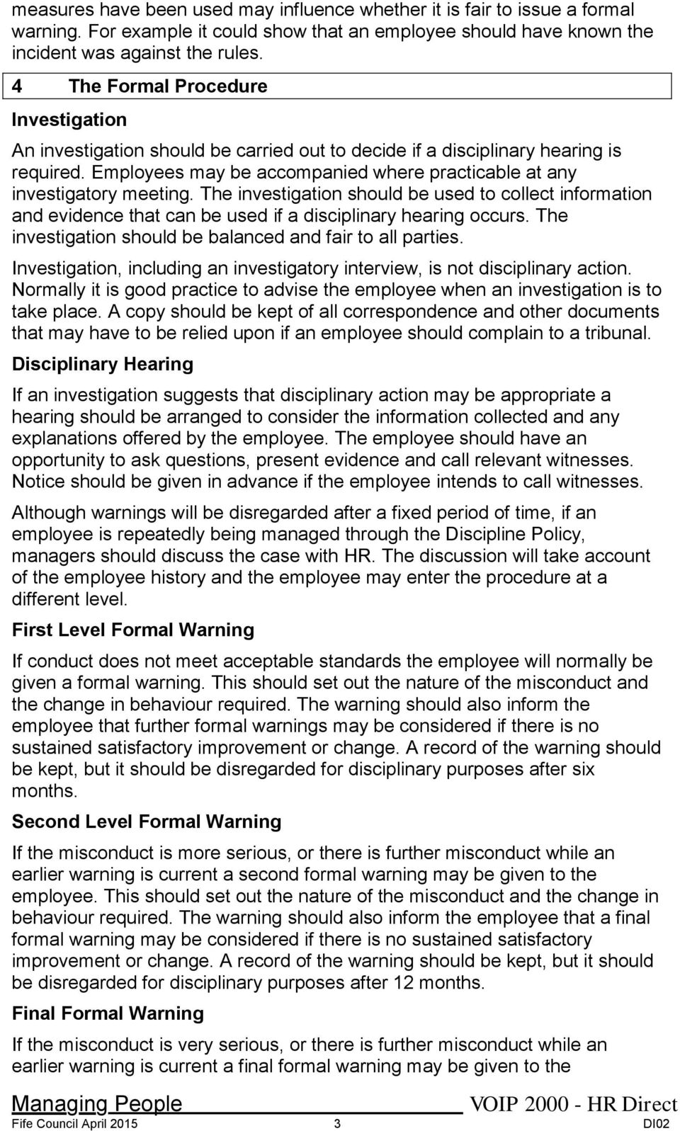 Employees may be accompanied where practicable at any investigatory meeting. The investigation should be used to collect information and evidence that can be used if a disciplinary hearing occurs.