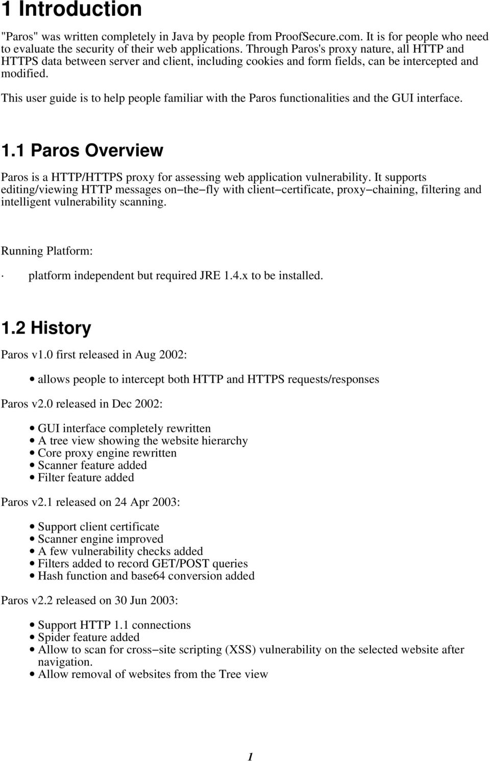 This user guide is to help people familiar with the Paros functionalities and the GUI interface. 1.1 Paros Overview Paros is a HTTP/HTTPS proxy for assessing web application vulnerability.