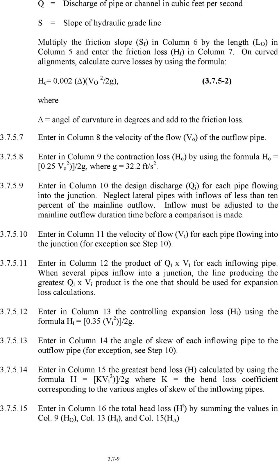 3.7.5.8 Enter in Column 9 the contraction loss (H o ) by using the formula H o = [0.25 V o 2 )]/2g, where g = 32.2 ft/s 2. 3.7.5.9 Enter in Column 10 the design discharge (Q i ) for each pipe flowing into the junction.