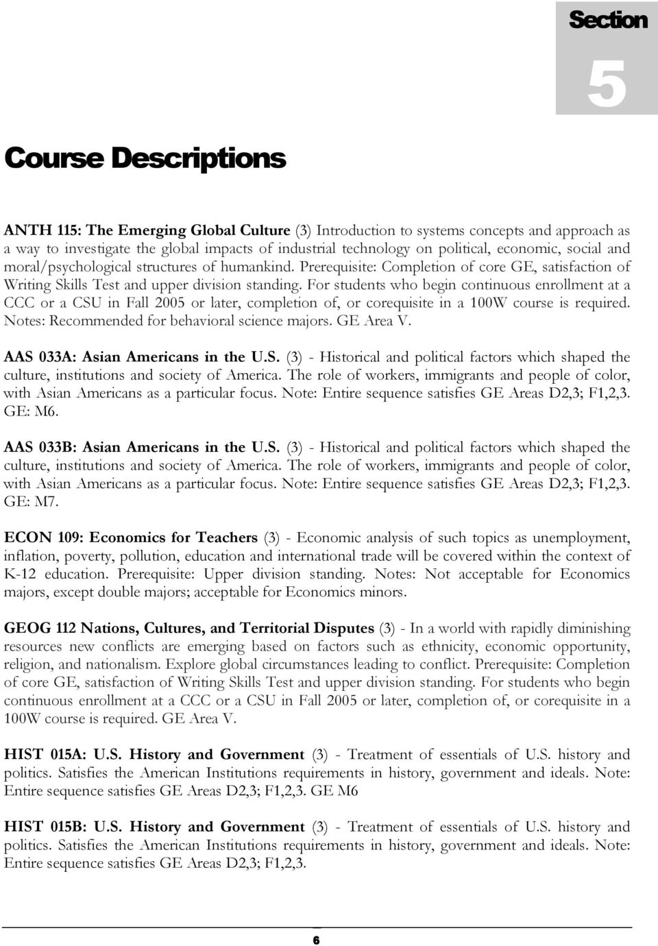 For students who begin continuous enrollment at a CCC or a CSU in Fall 2005 or later, completion of, or corequisite in a 100W course is required. Notes: Recommended for behavioral science majors.