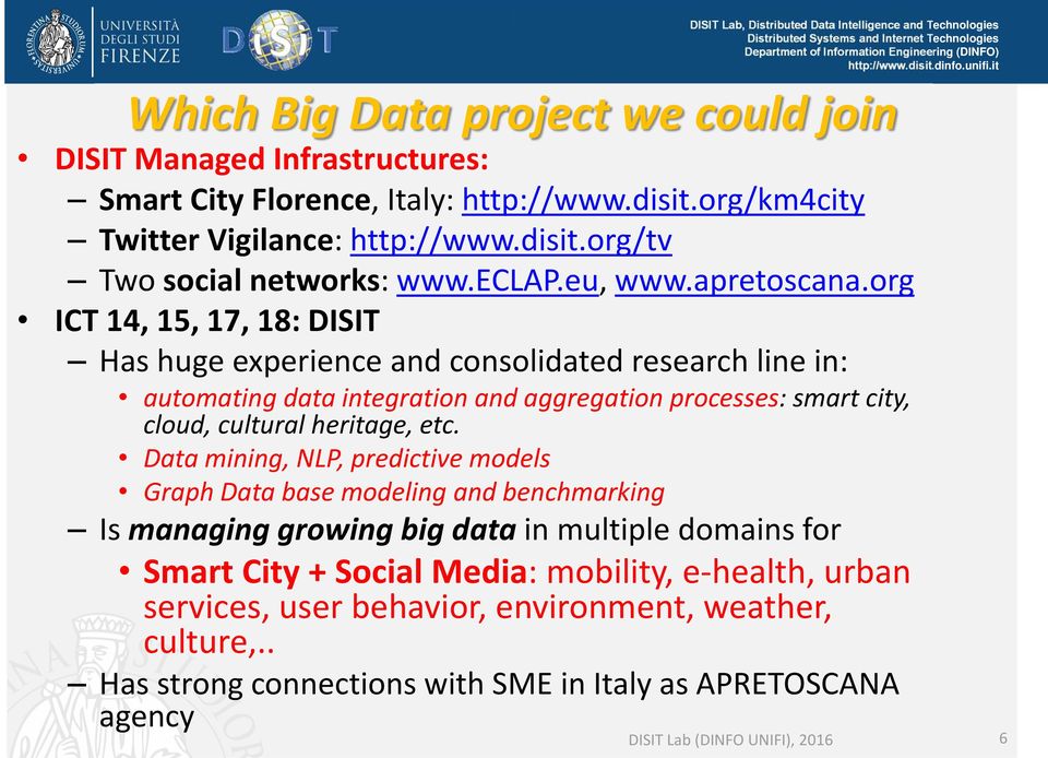org ICT 14, 15, 17, 18: DISIT Has huge experience and consolidated research line in: automating data integration and aggregation processes: smart city, cloud, cultural heritage, etc.