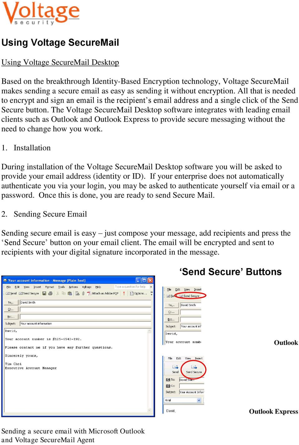 The Voltage SecureMail Desktop software integrates with leading email clients such as Outlook and Outlook Express to provide secure messaging without the need to change how you work. 1.
