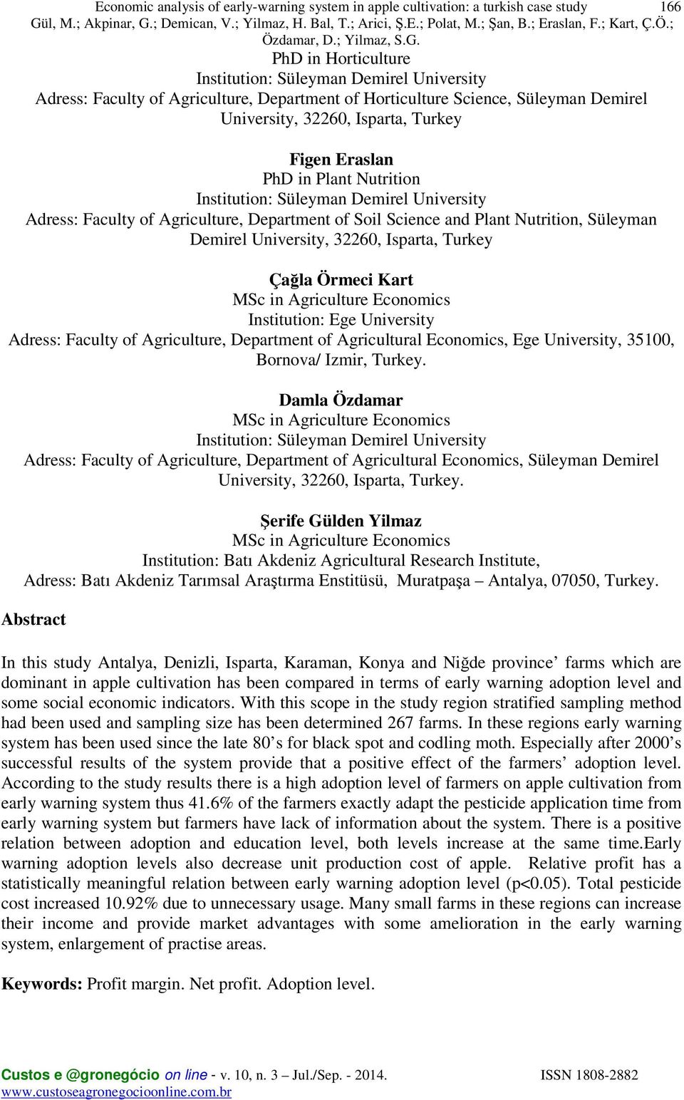 Turkey Çağla Örmeci Kart MSc in Agriculture Economics Institution: Ege University Adress: Faculty of Agriculture, Department of Agricultural Economics, Ege University, 35100, Bornova/ Izmir, Turkey
