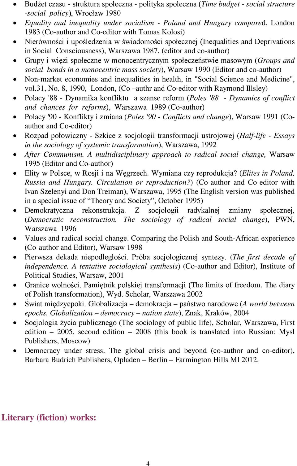 Grupy i więzi społeczne w monocentrycznym społeczeństwie masowym (Groups and social bonds in a monocentric mass society), Warsaw 1990 (Editor and co-author) Non-market economies and inequalities in