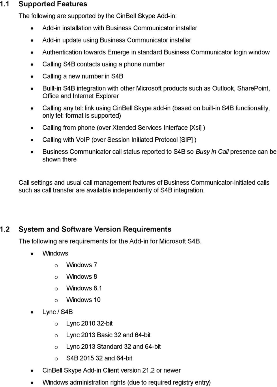 products such as Outlook, SharePoint, Office and Internet Explorer Calling any tel: link using CinBell Skype add-in (based on built-in S4B functionality, only tel: format is supported) Calling from