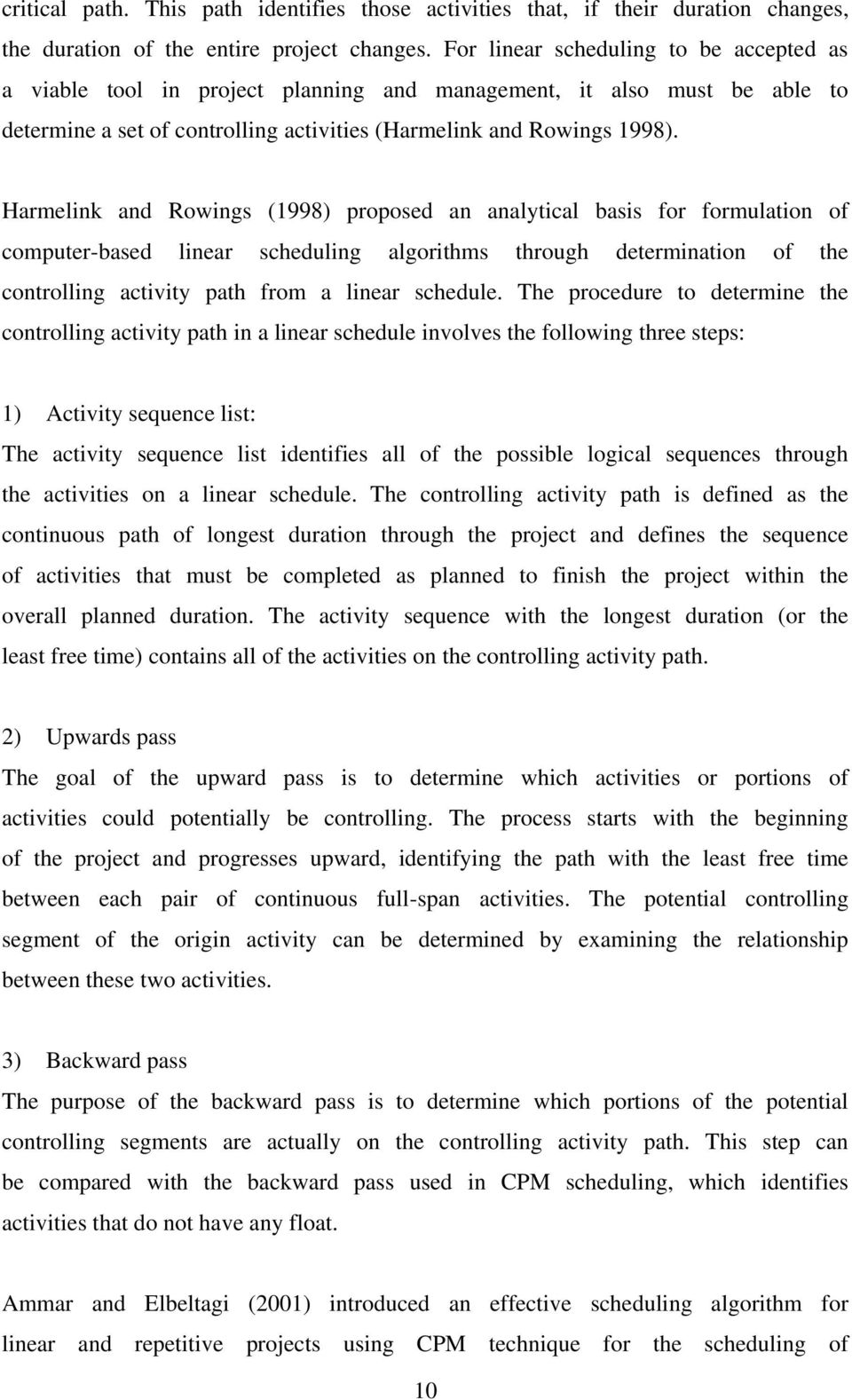 Harmelink and Rowings (1998) proposed an analytical basis for formulation of computer-based linear scheduling algorithms through determination of the controlling activity path from a linear schedule.