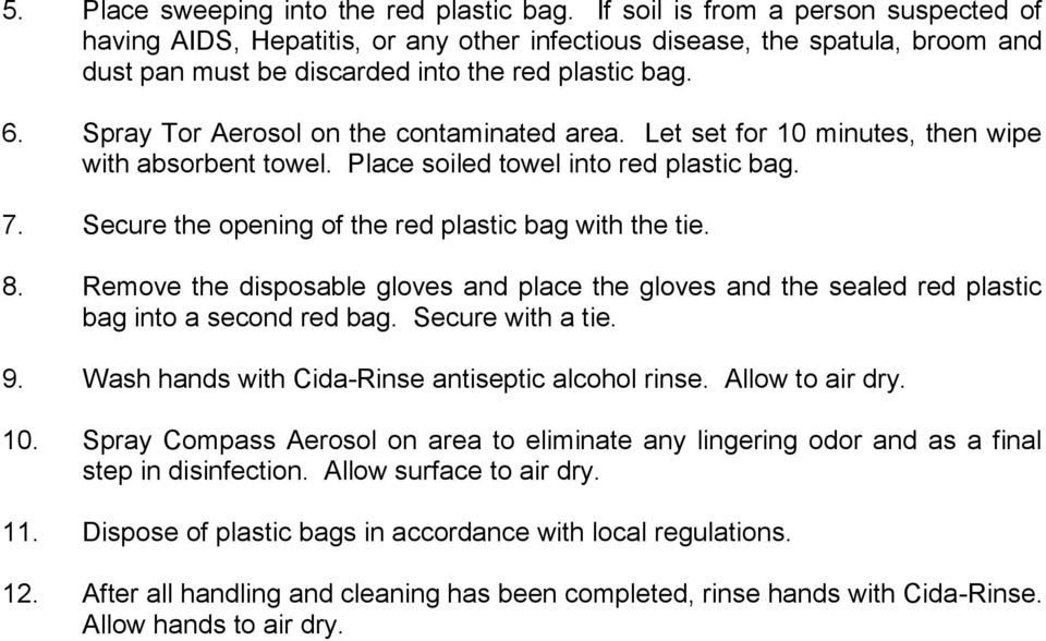Spray Tor Aerosol on the contaminated area. Let set for 10 minutes, then wipe with absorbent towel. Place soiled towel into red plastic bag. 7. Secure the opening of the red plastic bag with the tie.