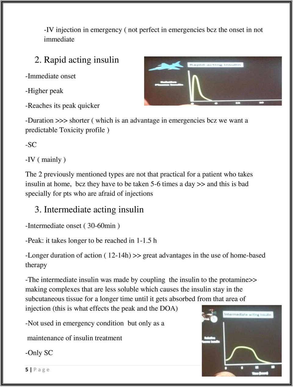 ) The 2 previously mentioned types are not that practical for a patient who takes insulin at home, bcz they have to be taken 5-6 times a day >> and this is bad specially for pts who are afraid of