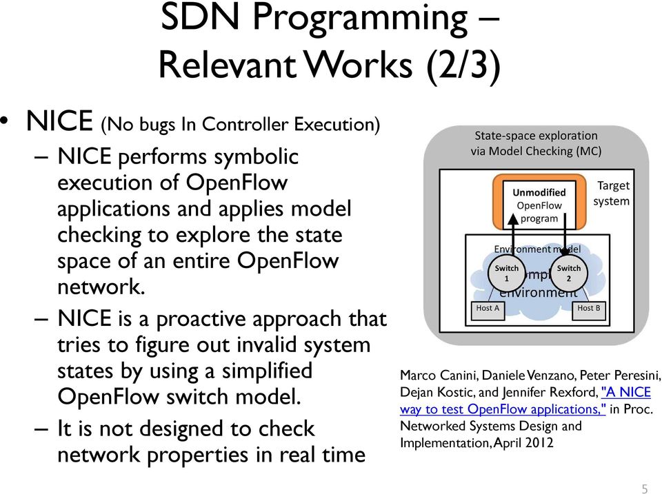 NICE is a proactive approach that tries to figure out invalid system states by using a simplified OpenFlow switch model.