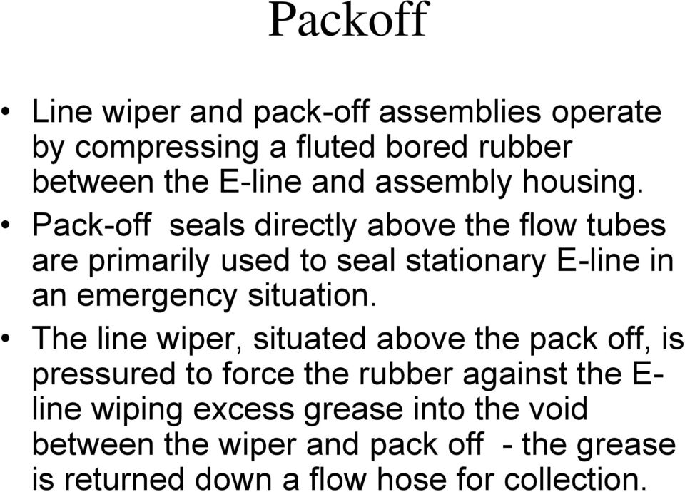Pack-off seals directly above the flow tubes are primarily used to seal stationary E-line in an emergency situation.