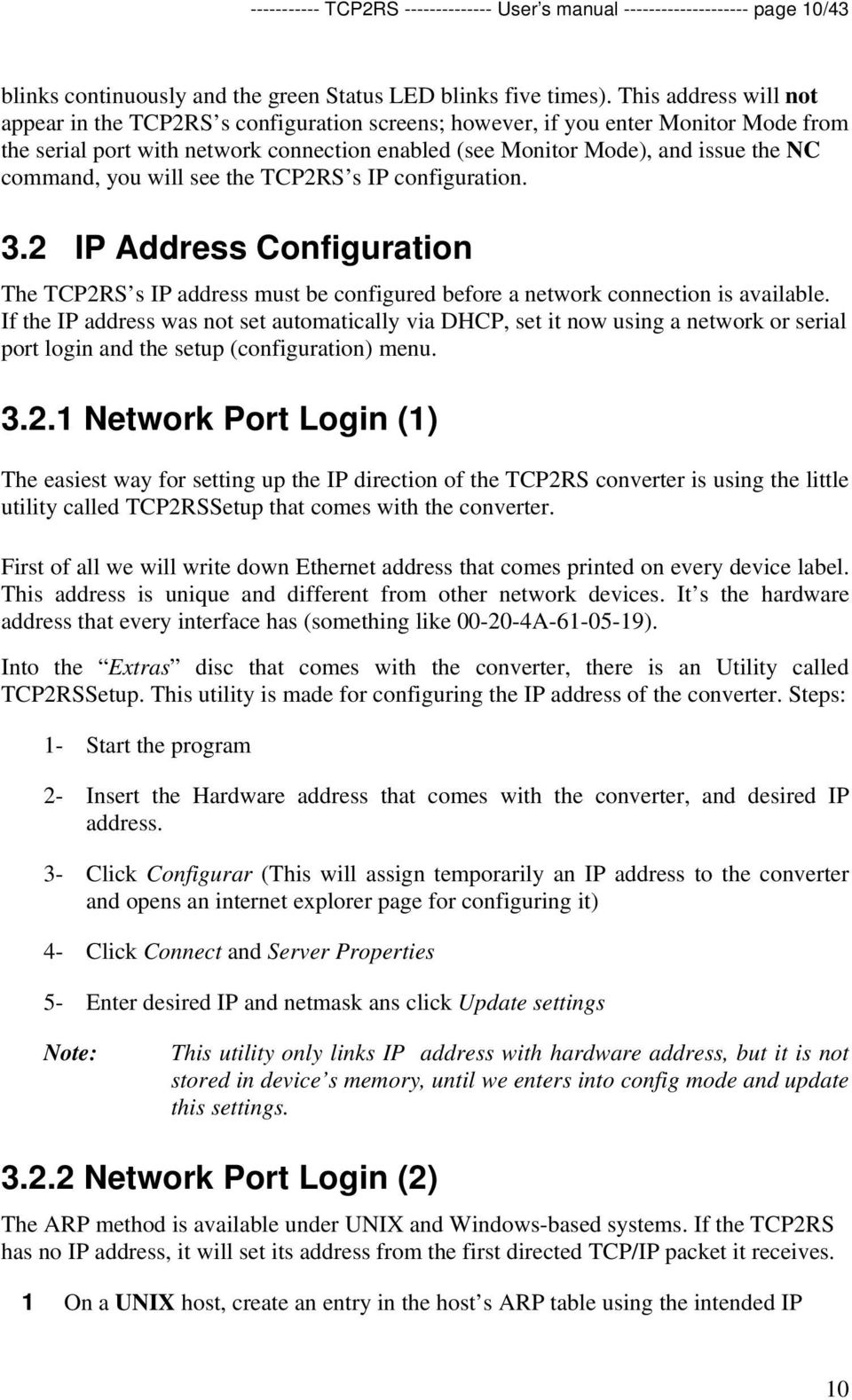 command, you will see the TCP2RS s IP configuration. 3.2 IP Address Configuration The TCP2RS s IP address must be configured before a network connection is available.