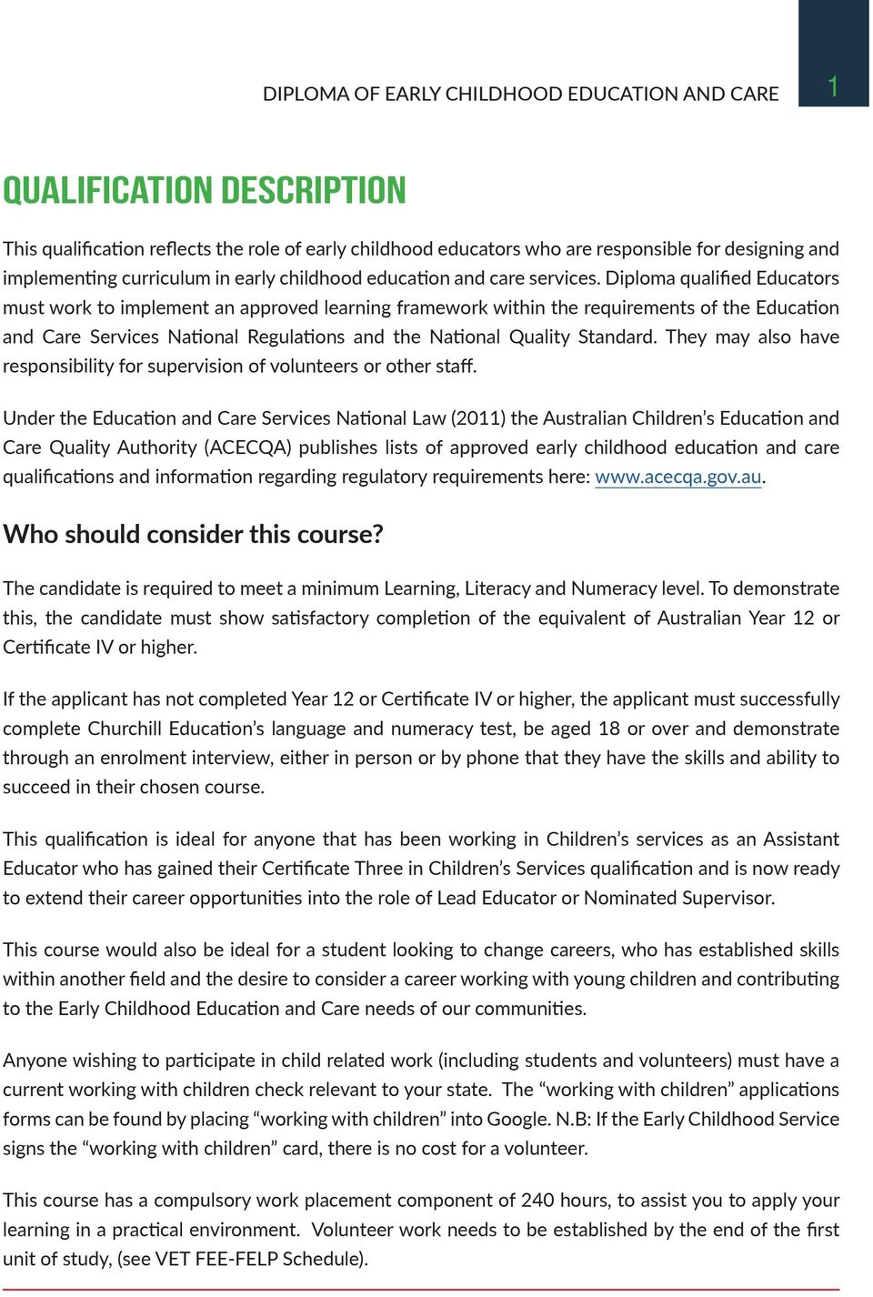 Diploma qualified Educators must work to implement an approved learning framework within the requirements of the Education and Care Services National Regulations and the National Quality Standard.