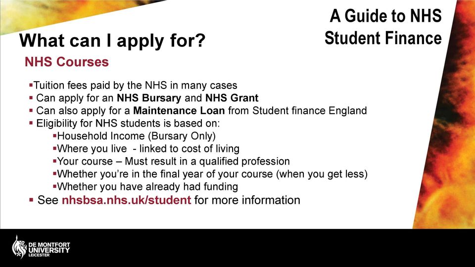 Loan from Student finance England Eligibility for NHS students is based on: Household Income (Bursary Only) Where you live -