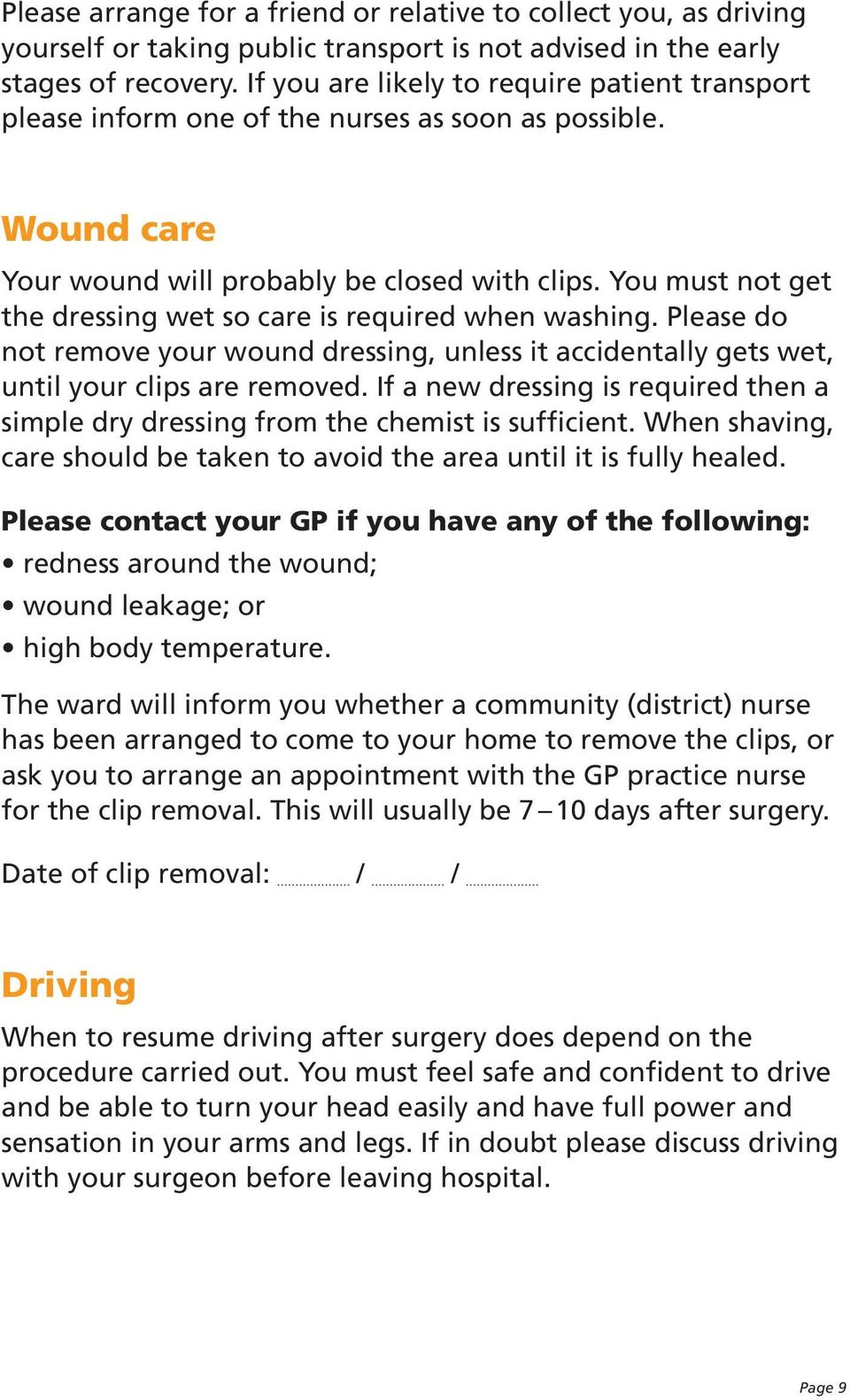 You must not get the dressing wet so care is required when washing. Please do not remove your wound dressing, unless it accidentally gets wet, until your clips are removed.