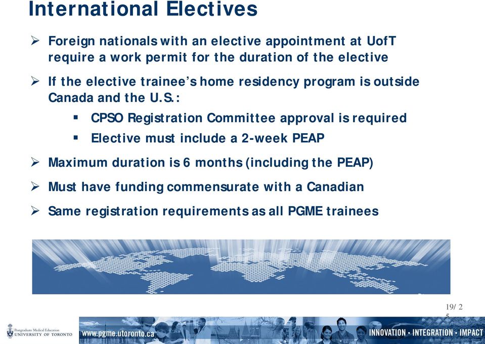 : CPSO Registration Committee approval is required Elective must include a 2-week PEAP Maximum duration is 6
