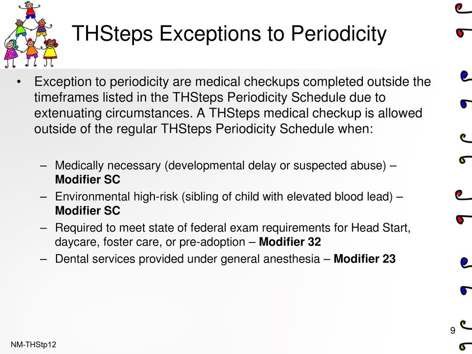 A THSteps medical checkup is allowed outside of the regular THSteps Periodicity Schedule when: Medically necessary (developmental delay or suspected