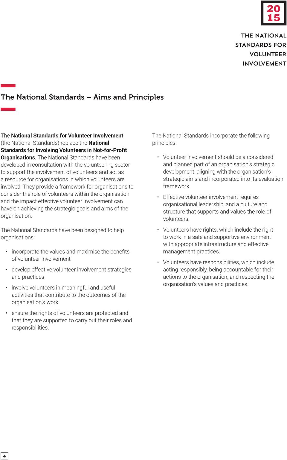 The National Standards have been developed in consultation with the volunteering sector to support the involvement of volunteers and act as a resource for organisations in which volunteers are
