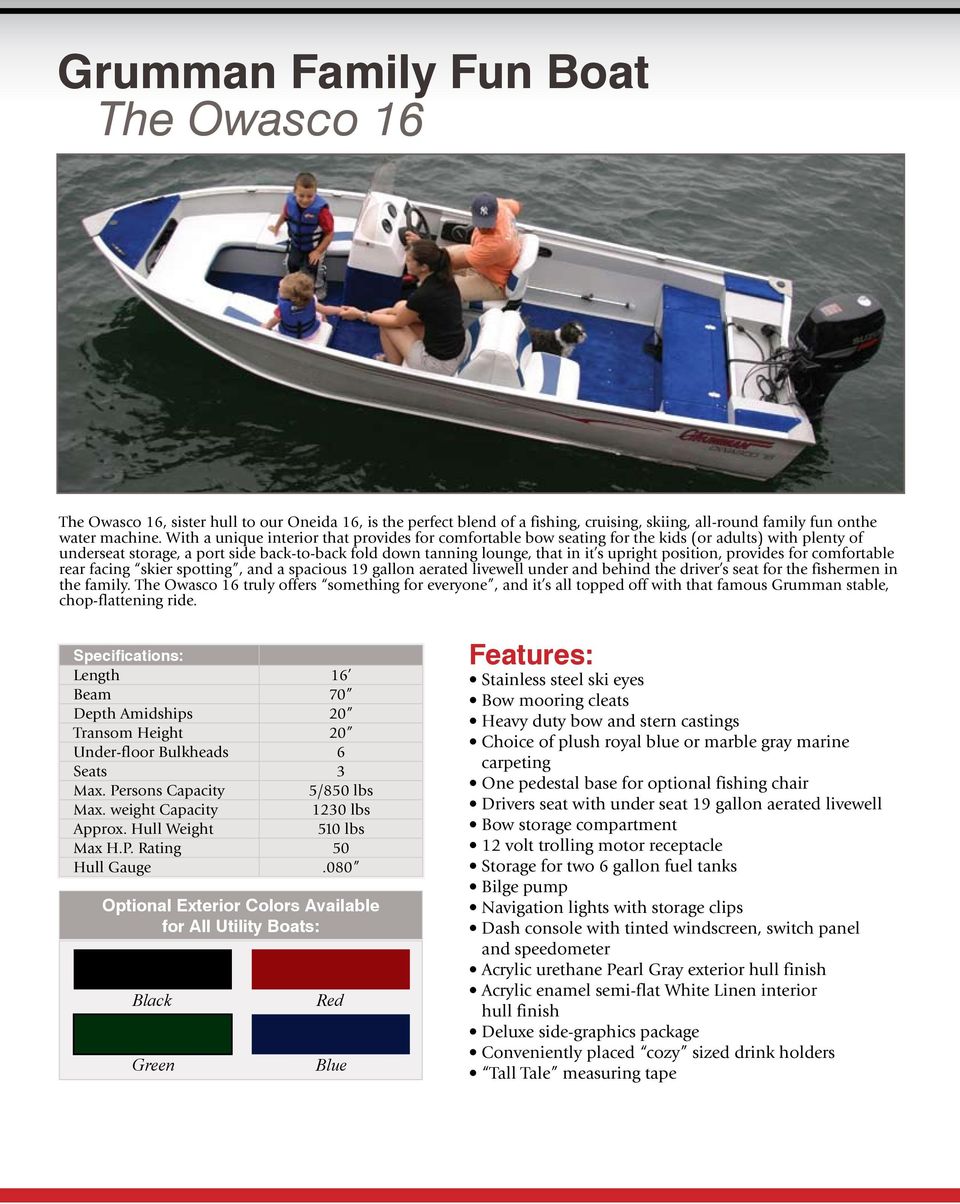 position, provides for comfortable rear facing skier spotting, and a spacious 19 gallon aerated livewell under and behind the driver s seat for the fishermen in the family.