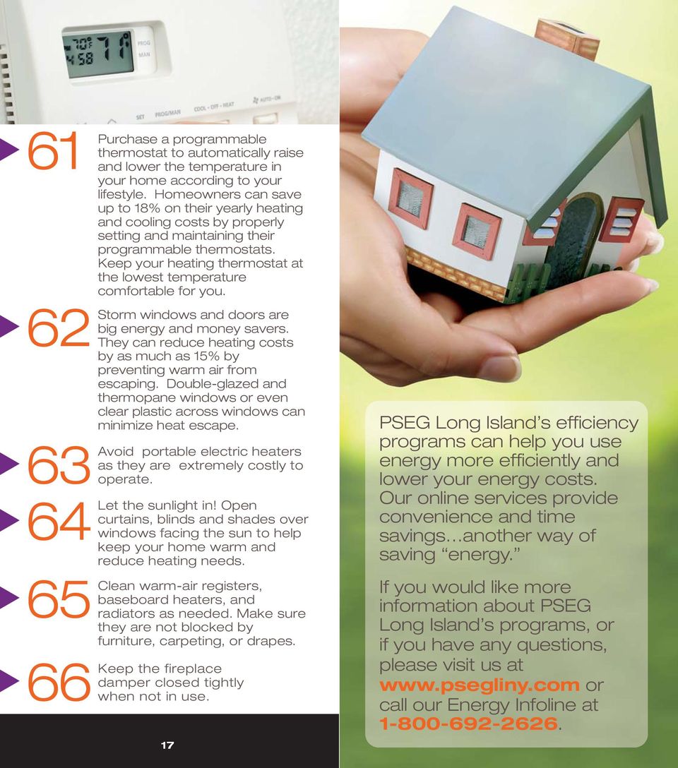 Keep your heating thermostat at the lowest temperature comfortable for you. 62 Storm windows and doors are big energy and money savers.