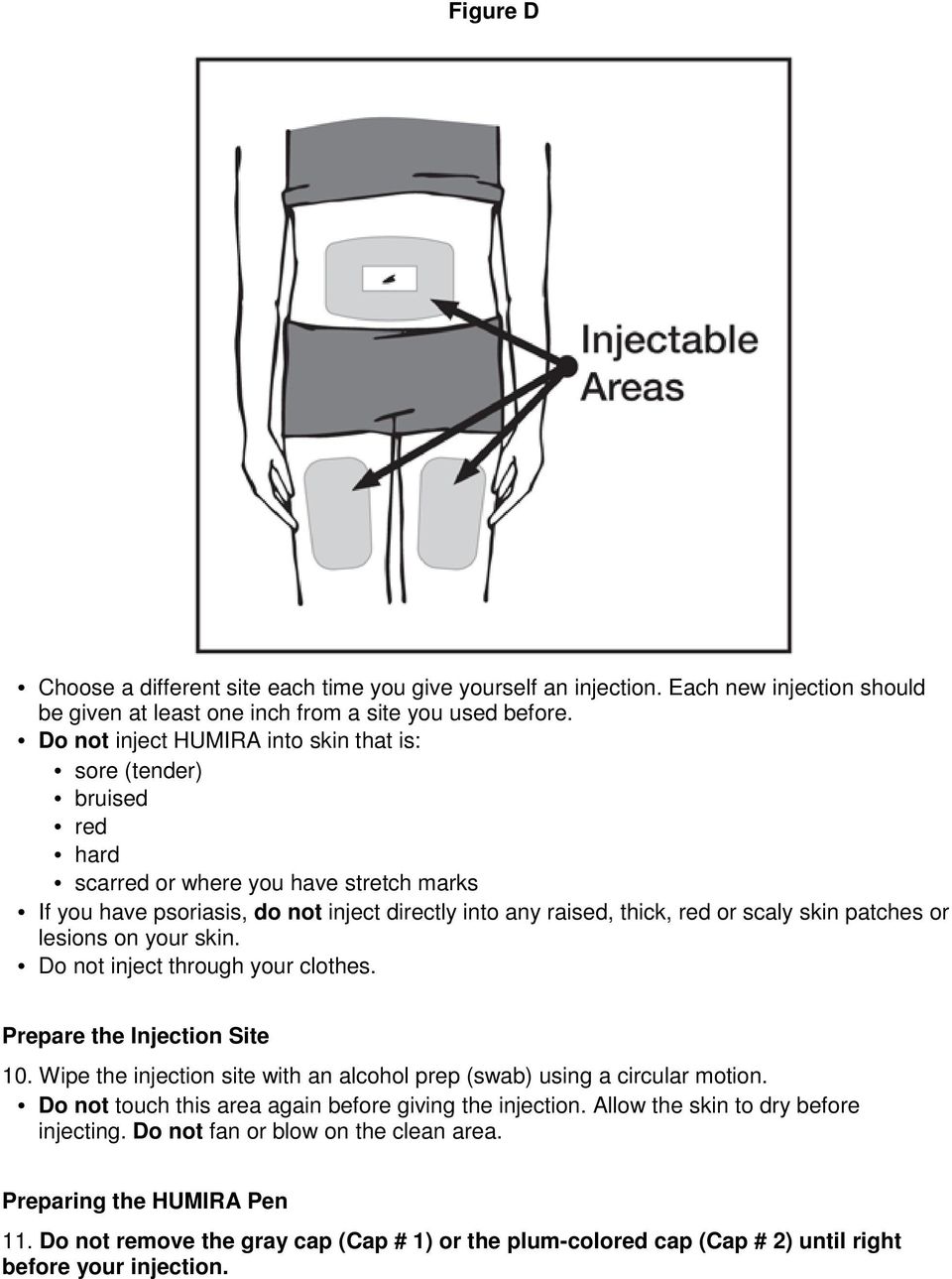 patches or lesions on your skin. Do not inject through your clothes. Prepare the Injection Site 10. Wipe the injection site with an alcohol prep (swab) using a circular motion.