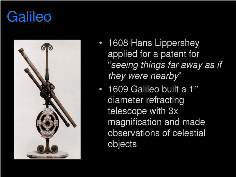 Galileo built a 1 diameter refracting telescope with