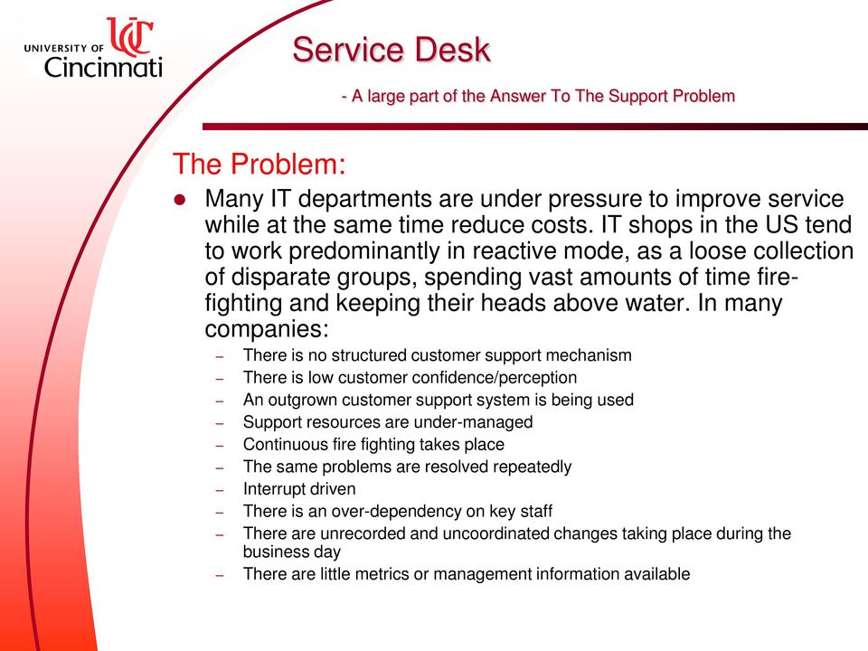 In many companies: There is no structured customer support mechanism There is low customer confidence/perception An outgrown customer support system is being used Support resources are under-managed