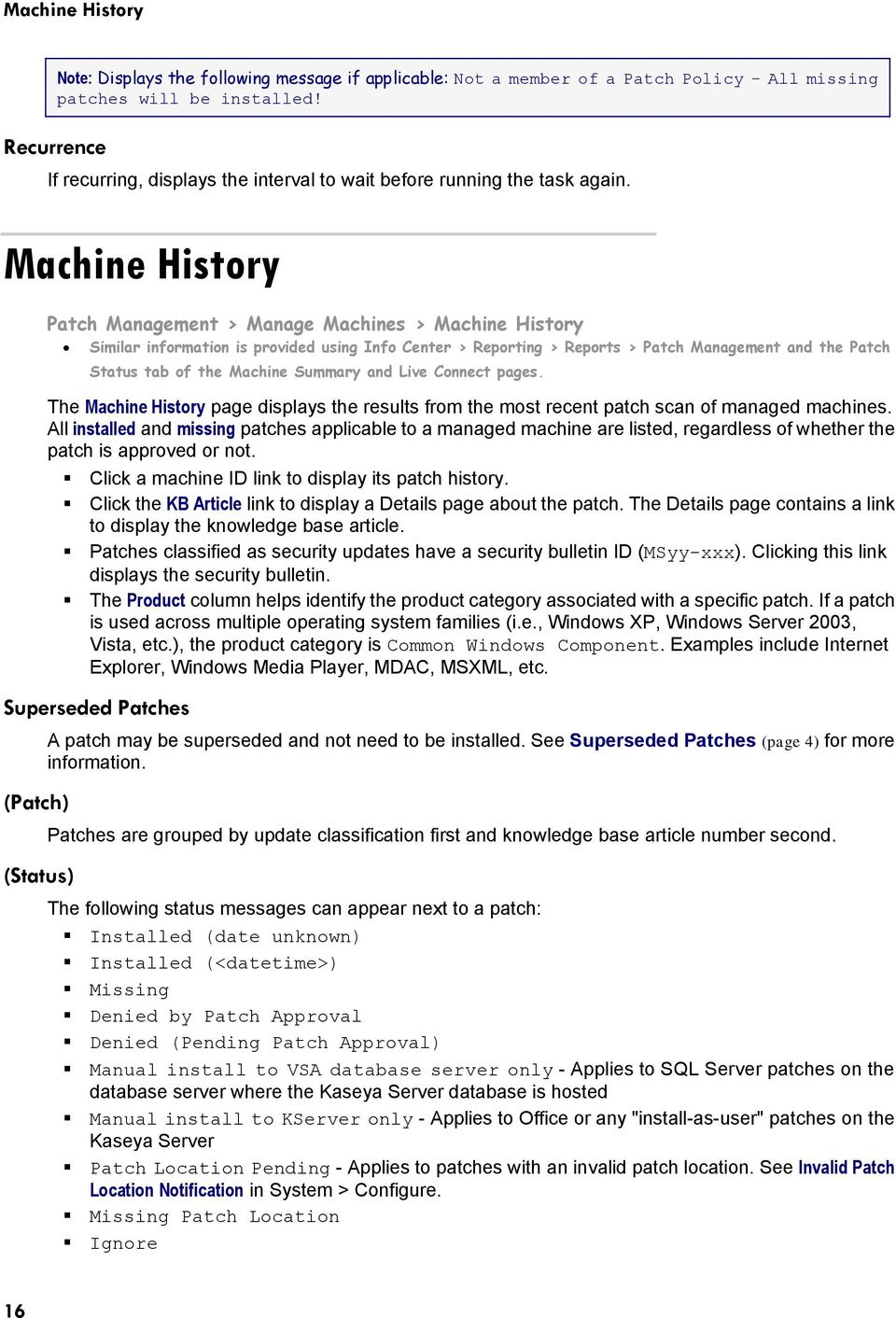Machine History Patch Management > Manage Machines > Machine History Similar information is provided using Info Center > Reporting > Reports > Patch Management and the Patch Status tab of the Machine