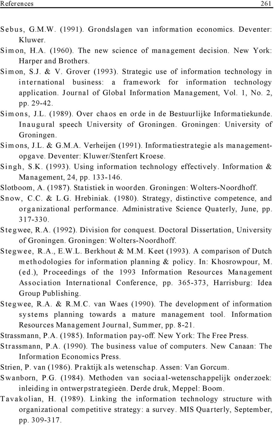 29-42. Simons, J.L. (1989). Over chaos en orde in de Bestuurlijke Informatiekunde. Inaugural speech University of Groningen. Groningen: University of Groningen. Simons, J.L. & G.M.A. Verheijen (1991).