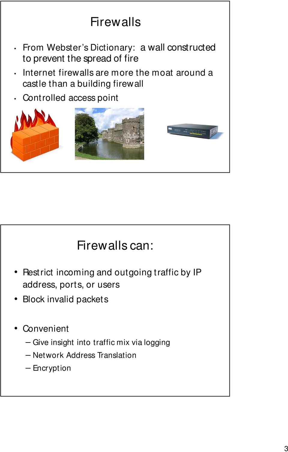 Firewalls can: Restrict incoming and outgoing traffic by IP address, ports, or users Block
