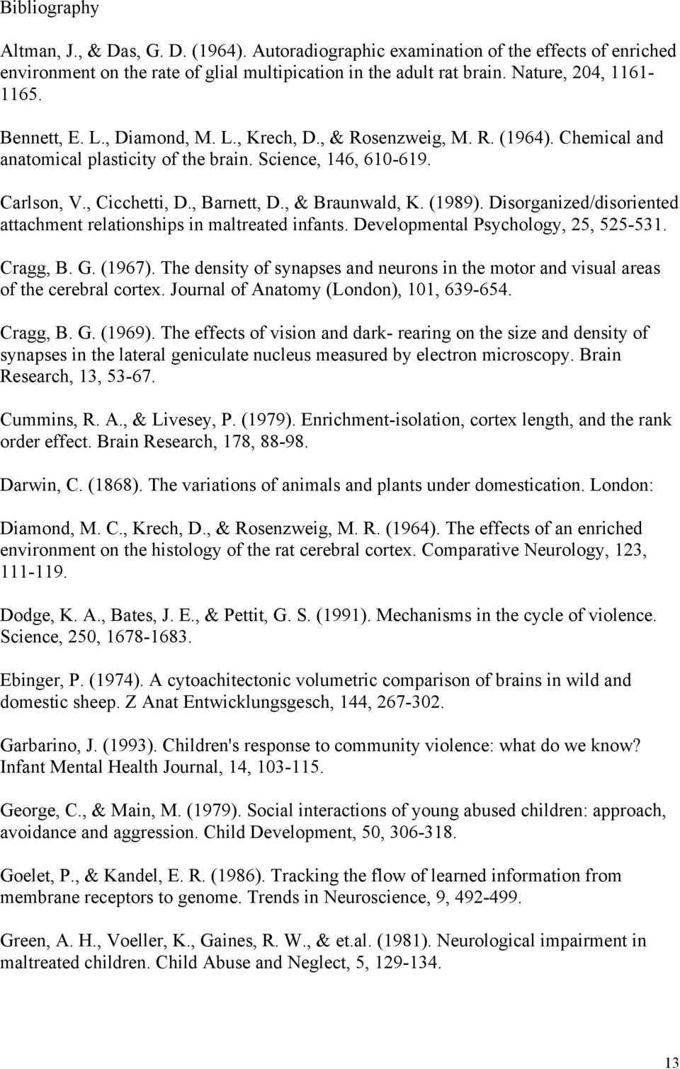 (1989). Disorganized/disoriented attachment relationships in maltreated infants. Developmental Psychology, 25, 525-531. Cragg, B. G. (1967).