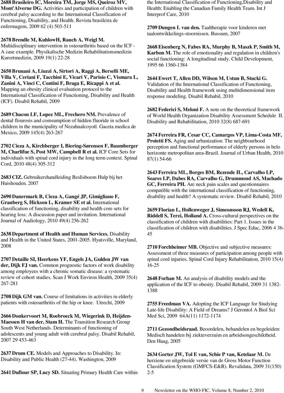Revista brasileira de enfermagem, 2009 62 (4) 503-511 2678 Brendle M, KuhlowH, Rauch A, Weigl M. Multidisciplinary intervention in osteoarthritis based on the ICF - A case example.