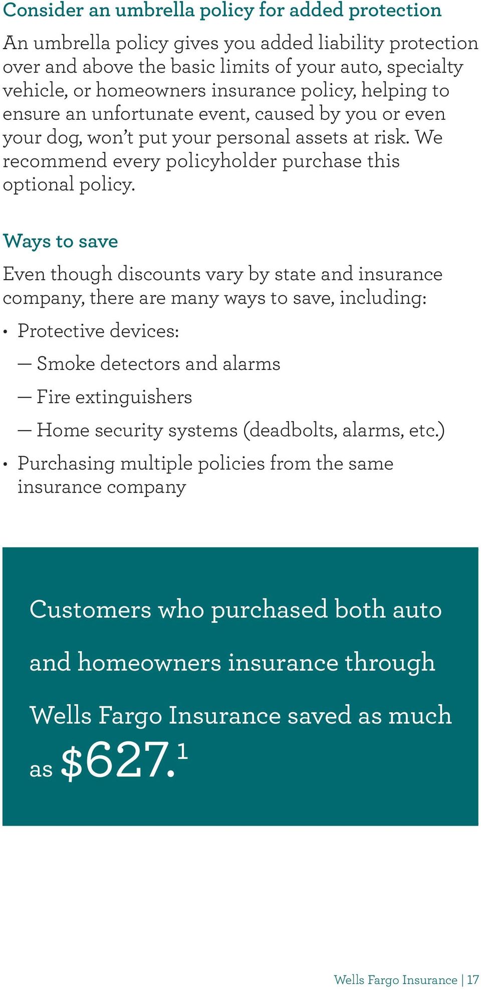 Ways to save Even though discounts vary by state and insurance company, there are many ways to save, including: Protective devices: Smoke detectors and alarms Fire extinguishers Home security systems