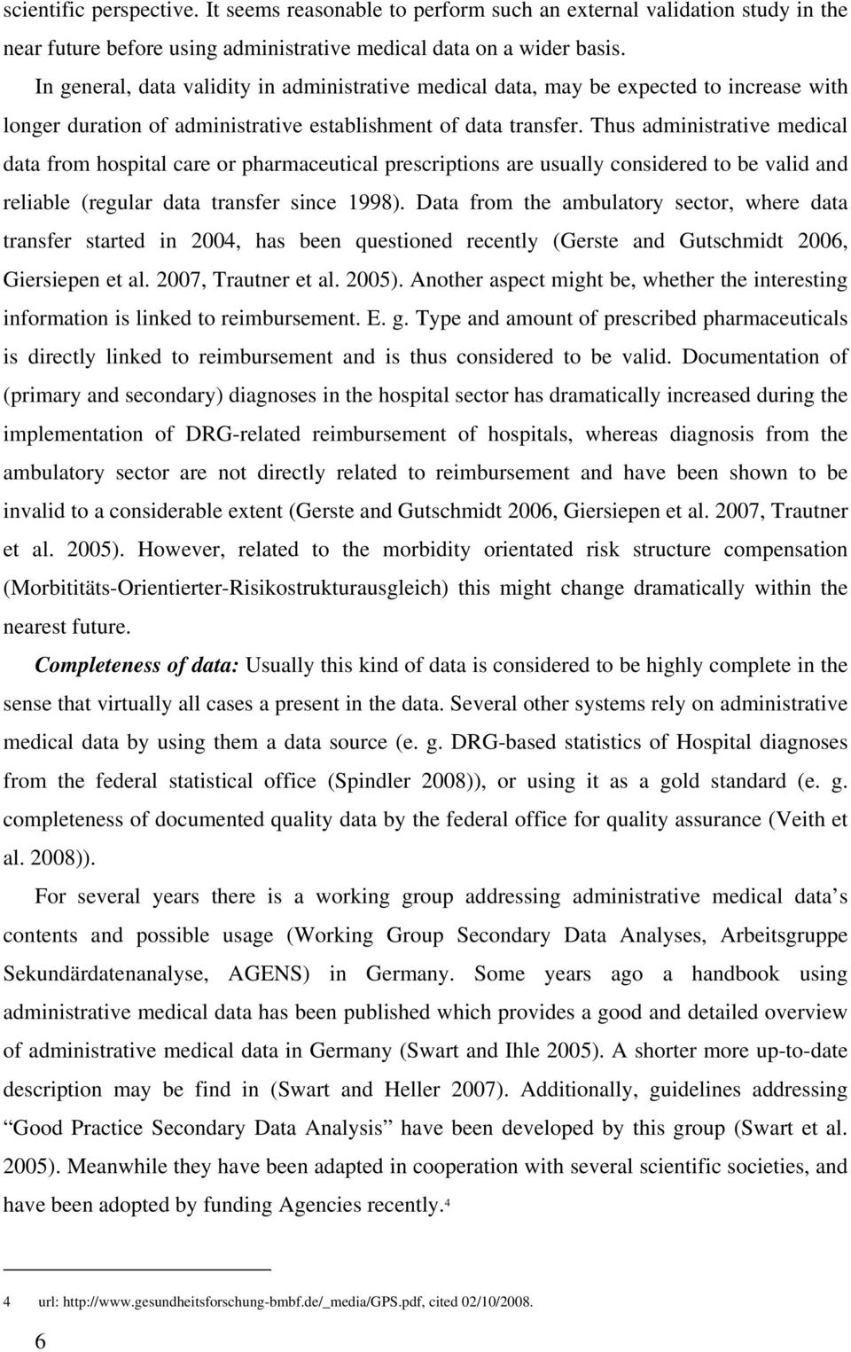 Thus administrative medical data from hospital care or pharmaceutical prescriptions are usually considered to be valid and reliable (regular data transfer since 1998).