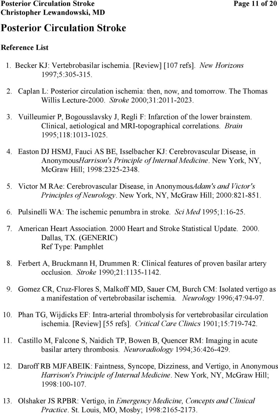 Brain 1995;118:1013-1025. 4. Easton DJ HSMJ, Fauci AS BE, Isselbacher KJ: Cerebrovascular Disease, in AnonymousHarrison's Principle of Internal Medicine. New York, NY, McGraw Hill; 1998:2325-2348. 5.
