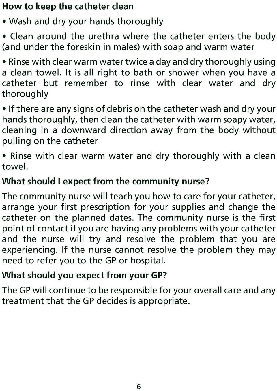 It is all right to bath or shower when you have a catheter but remember to rinse with clear water and dry thoroughly If there are any signs of debris on the catheter wash and dry your hands