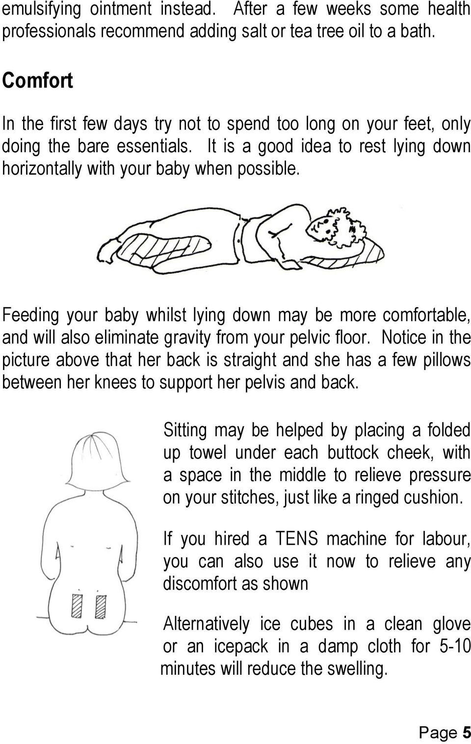 Feeding your baby whilst lying down may be more comfortable, and will also eliminate gravity from your pelvic floor.
