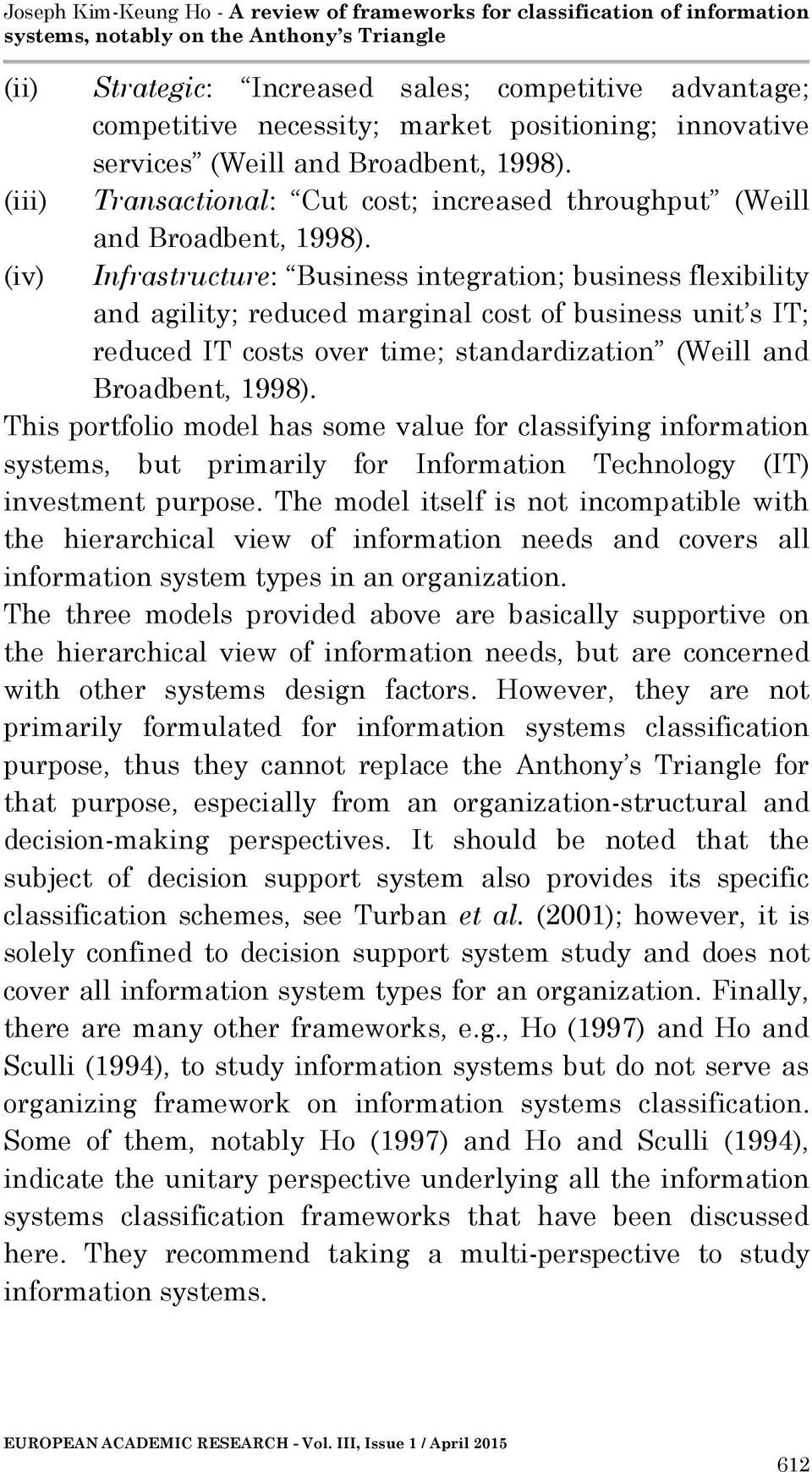 (iv) Infrastructure: Business integration; business flexibility and agility; reduced marginal cost of business unit s IT; reduced IT costs over time; standardization (Weill and Broadbent, 1998).