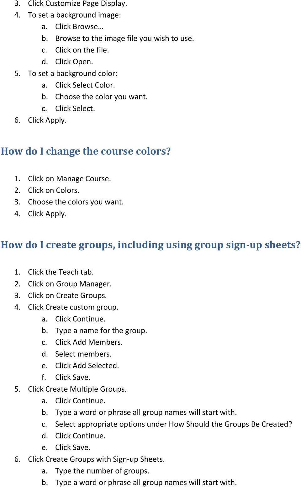 Click Apply. How do I create groups, including using group sign up sheets? 1. Click the Teach tab. 2. Click on Group Manager. 3. Click on Create Groups. 4. Click Create custom group. a.