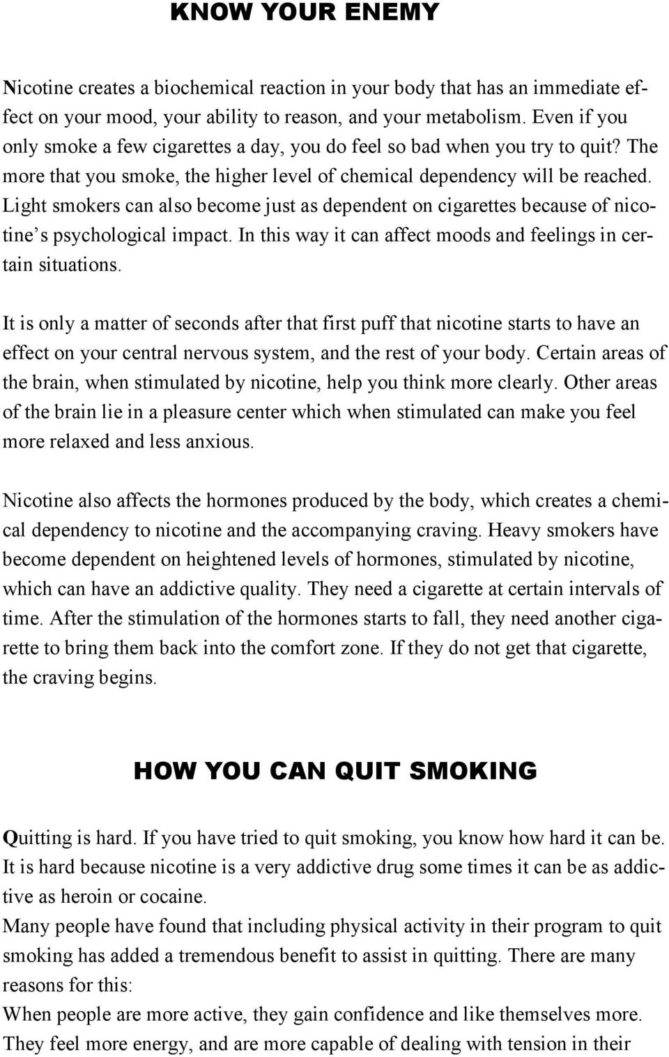 Light smokers can also become just as dependent on cigarettes because of nicotine s psychological impact. In this way it can affect moods and feelings in certain situations.