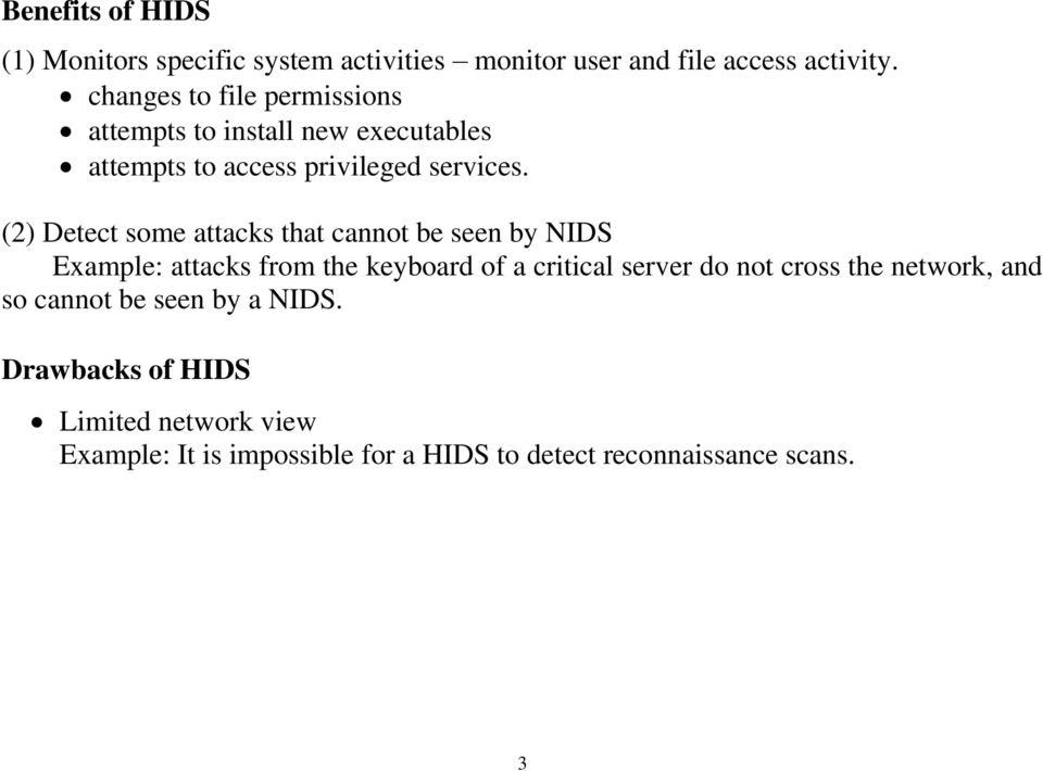 (2) Detect some attacks that cannot be seen by NIDS Example: attacks from the keyboard of a critical server do not